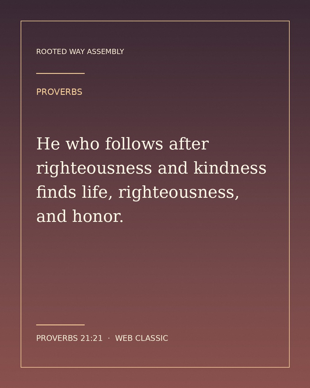 Proverbs 21:21 Scripture card showing the words: He who follows after righteousness and kindness finds life, righteousness, and honor.